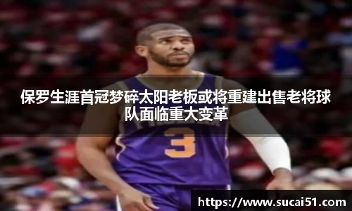 保罗生涯首冠梦碎太阳老板或将重建出售老将球队面临重大变革